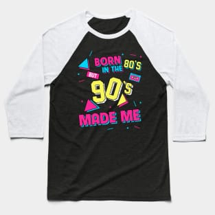 Born In The 80s But 90s Made Me Baseball T-Shirt